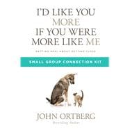 I'd Like You More if You Were More like Me Small Group Connection Kit Getting Real about Getting Close