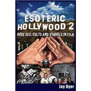 Esoteric Hollywood II More Sex, Cults & Symbols in Film