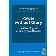Power without Glory A Genealogy of a Management Decision