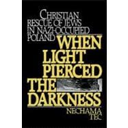 When Light Pierced the Darkness Christian Rescue of Jews in Nazi-Occupied Poland