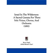 Israel in the Wilderness : A Sacred Cantata for Three Solo Voices, Chorus, and Orchestra (1892)