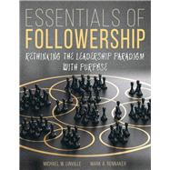 Essentials of Followership: Rethinking the Leadership Paradigm with Purpose