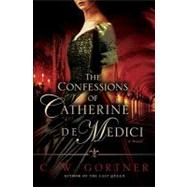 The Confessions of Catherine De Medici: A Novel
