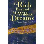 I'm Rich Beyond My Wildest Dreams : How to Get Everything You Want in Life