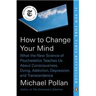 How to Change Your Mind What the New Science of Psychedelics Teaches Us About Consciousness, Dying, Addiction, Depression, and Transcendence