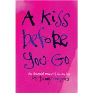 A Kiss Before You Go An Illustrated Memoir of Love and Loss
