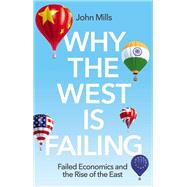 Why the West is Failing Failed Economics and the Rise of the East