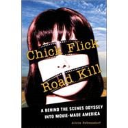 Chick Flick Road Kill A Behind the Scenes Odyssey into Movie-Made America