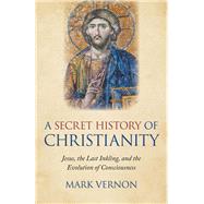 A Secret History of Christianity Jesus, The Last Inkling, And The Evolution Of Consciousness