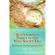 Iran's Foreign Policy in the Post-Soviet Era : Resisting the New International Order