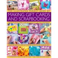 The Illustrated Project Book of Making Gift Cards and Scrapbooking 360 easy-to-follow projects and techniques with 2300 lavish photographs