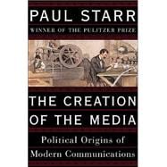 The Creation of the Media Political Origins of Modern Communications