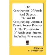 The Construction Of Roads And Streets: The Art of Constructing Common Roads, Recent Practice in the Construction of Roads and Streets, Including Pavements