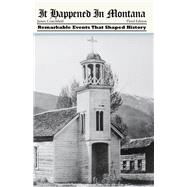 It Happened in Montana Remarkable Events That Shaped History