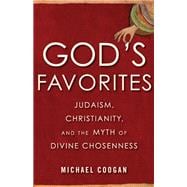 God's Favorites Judaism, Christianity, and the Myth of Divine Chosenness