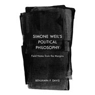Simone Weil’s Political Philosophy Field Notes from the Margins