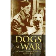 Dogs at War True Stories of Canine Courage Under Fire