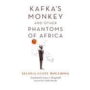 Kafka's Monkey and Other Phantoms of Africa