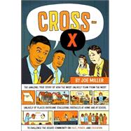 Cross-X : The Amazing True Story of How the Most Unlikely Team from the Most Unlikely of Places Overcame Staggering Obstacles at Home and at School to Challenge the Debate Community on Race, Power, and Education
