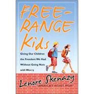 Free-Range Kids : Giving Our Children the Freedom We Had Without Going Nuts with Worry