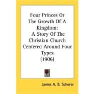 Four Princes or the Growth of a Kingdom : A Story of the Christian Church Centered Around Four Types (1906)