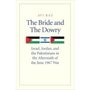 The Bride and the Dowry; Israel, Jordan, and the Palestinians in the Aftermath of the June 1967 War