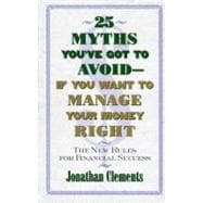 25 Myths You've Got to Avoid--If You Want to Manage Your Money Right The New Rules for Financial Success