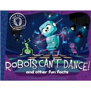 Robots Can't Dance! And Other Fun Facts