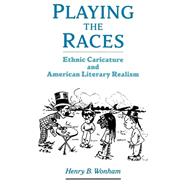 Playing the Races Ethnic Caricature and American Literary Realism