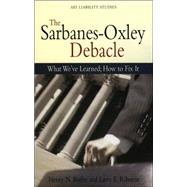 The Sarbanes Oxley Debacle What We've Learned; How to Fix It