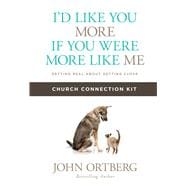 I'd Like You More if You Were More like Me Church Connection Kit Getting Real about Getting Close