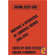 Having Been Said : Writings and Interviews of Lawrence Weiner 1968-2004