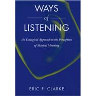 Ways of Listening An Ecological Approach to the Perception of Musical Meaning