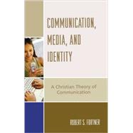 Communication, Media, and Identity A Christian Theory of Communication