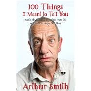 100 Things I Meant To Tell You Rants, Rhymes & Reportage from the Original Grumpy Old Man