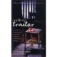 My Life As a Traitor: A Story of Courage and Survival in Tehran's Brutal Evin Prison