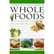 The Practical Encyclopedia of Whole Foods : With Recipes for Health and Healing