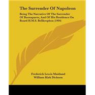 Surrender of Napoleon : Being the Narrative of the Surrender of Buonaparte, and of His Residence on Board H. M. S. Bellkrophon (1904)