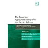 The Common Agricultural Policy after the Fischler Reform: National Implementations, Impact Assessment and the Agenda for Future Reforms