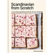 Scandinavian from Scratch A Love Letter to the Baking of Denmark, Norway, and Sweden [A Baking Book]