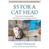 $5 For a Cat Head True Stories of Animal Welfare With Hands-On Tips for Helping Animals