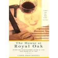 The House at Royal Oak : Starting Over & Rebuilding a Life One Room at a Time