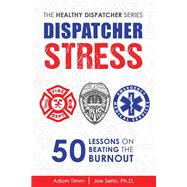 Dispatcher Stress: 50 Lessons on Beating the Burnout