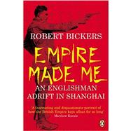 Empire Made Me: An Englishman Adrift in Shanghai