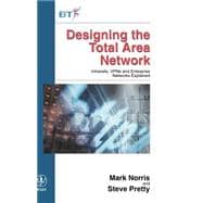 Designing the Total Area Network Intranets, VPN'S and Enterprise Networks Explained