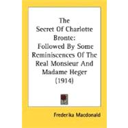 Secret of Charlotte Bronte : Followed by Some Reminiscences of the Real Monsieur and Madame Heger (1914)