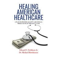 Healing American Healthcare A Plan to Provide Quality Care for All, While Saving $1 Trillion a Year