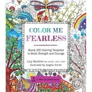 Color Me Fearless Nearly 100 Coloring Templates to Boost Strength and Courage