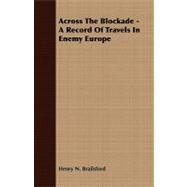 Across the Blockade - a Record of Travels in Enemy Europe
