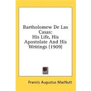 Bartholomew de Las Casas : His Life, His Apostolate and His Writings (1909)